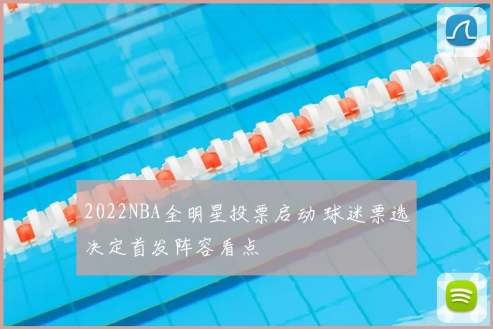 2022NBA全明星投票启动 球迷票选决定首发阵容看点