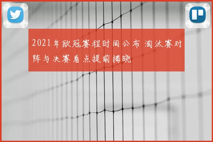 2021年欧冠赛程时间公布 淘汰赛对阵与决赛看点提前揭晓