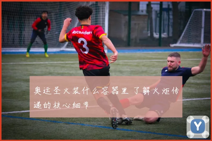 奥运圣火装什么容器里 了解火炬传递的核心细节