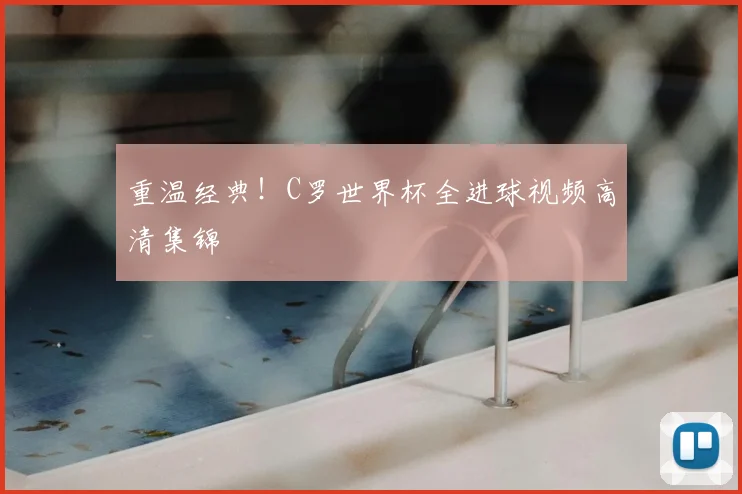 重温经典！C罗世界杯全进球视频高清集锦