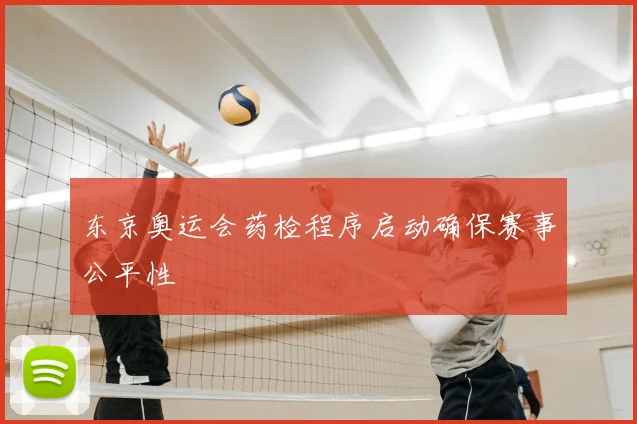 东京奥运会药检程序启动确保赛事公平性